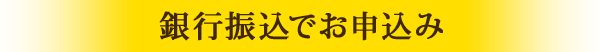 銀行振込でお申込み